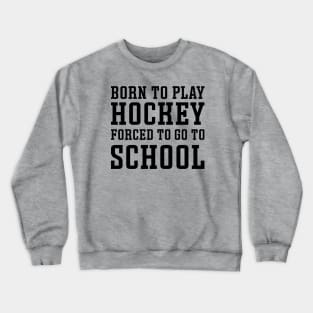 Born To Play Hockey Forced To Go To School Ice Hockey Field Hockey Cute Funny Crewneck Sweatshirt